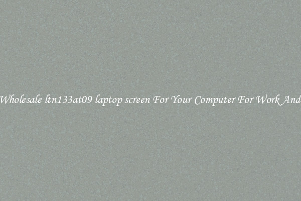 Crisp Wholesale ltn133at09 laptop screen For Your Computer For Work And Home