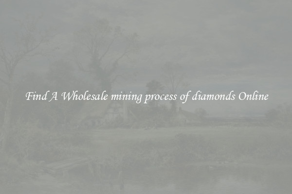 Find A Wholesale mining process of diamonds Online