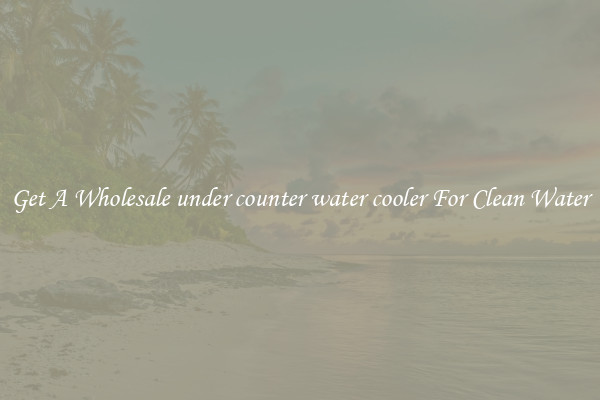 Get A Wholesale under counter water cooler For Clean Water