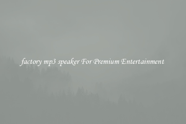 factory mp3 speaker For Premium Entertainment 