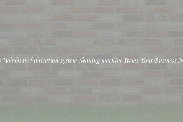Buy Wholesale lubrication system cleaning machine Items Your Business Needs