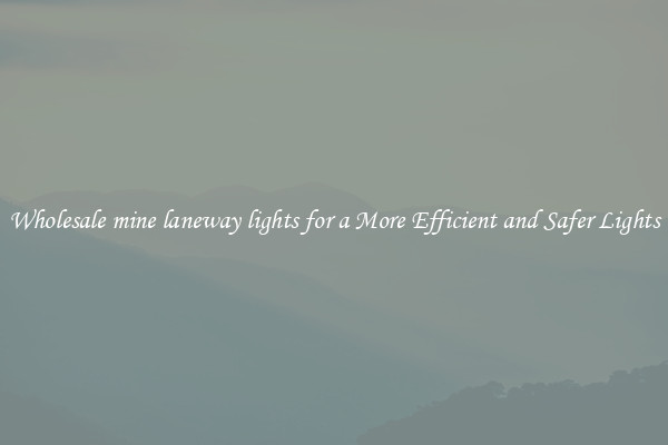 Wholesale mine laneway lights for a More Efficient and Safer Lights