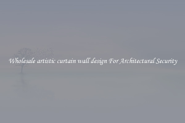 Wholesale artistic curtain wall design For Architectural Security