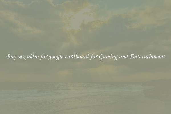 Buy sex vidio for google cardboard for Gaming and Entertainment