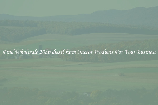 Find Wholesale 20hp diesel farm tractor Products For Your Business