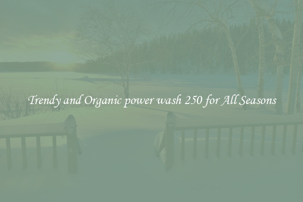 Trendy and Organic power wash 250 for All Seasons