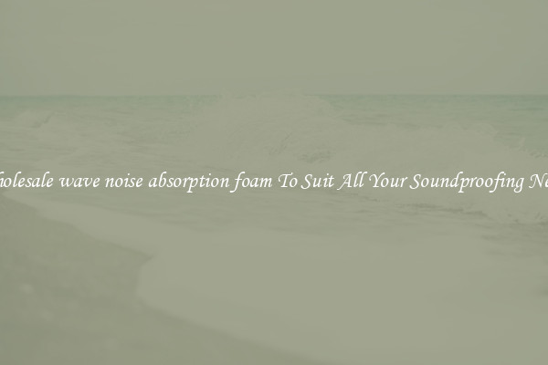 Wholesale wave noise absorption foam To Suit All Your Soundproofing Needs