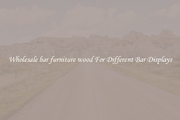 Wholesale bar furniture wood For Different Bar Displays