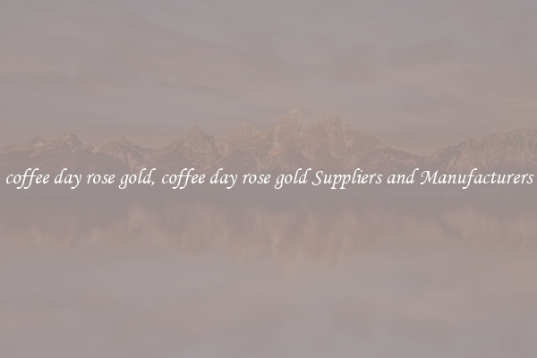 coffee day rose gold, coffee day rose gold Suppliers and Manufacturers