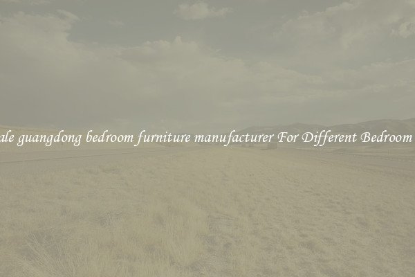 Wholesale guangdong bedroom furniture manufacturer For Different Bedroom Designs