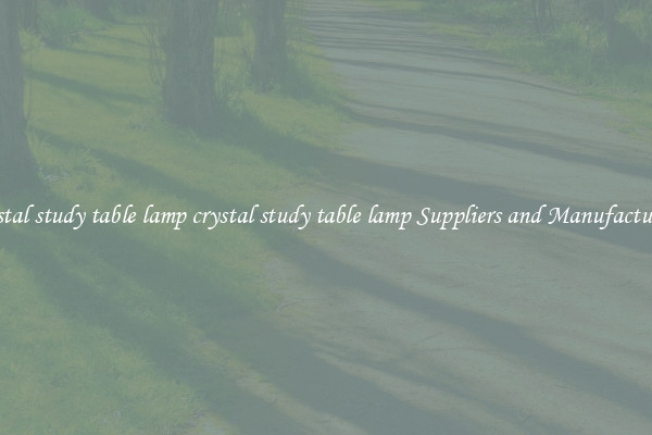 crystal study table lamp crystal study table lamp Suppliers and Manufacturers