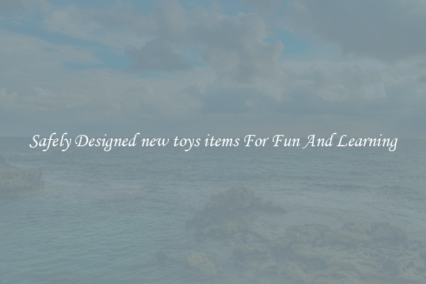 Safely Designed new toys items For Fun And Learning