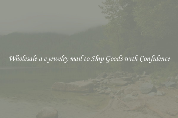 Wholesale a e jewelry mail to Ship Goods with Confidence