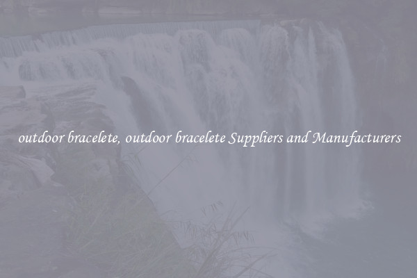 outdoor bracelete, outdoor bracelete Suppliers and Manufacturers