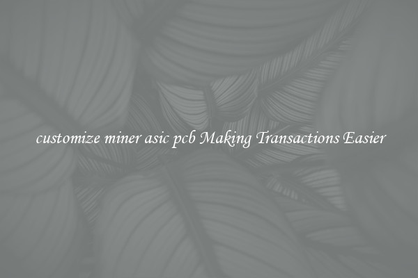 customize miner asic pcb Making Transactions Easier