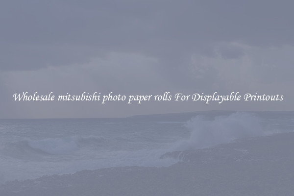Wholesale mitsubishi photo paper rolls For Displayable Printouts