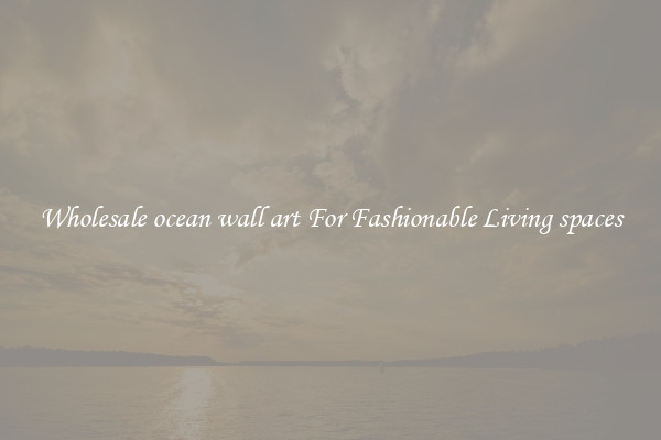 Wholesale ocean wall art For Fashionable Living spaces