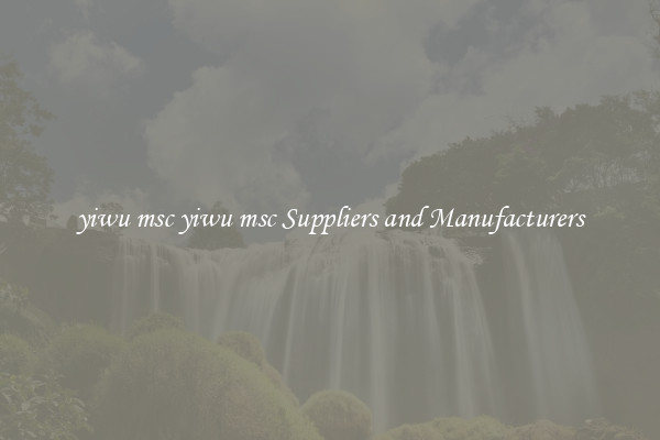 yiwu msc yiwu msc Suppliers and Manufacturers