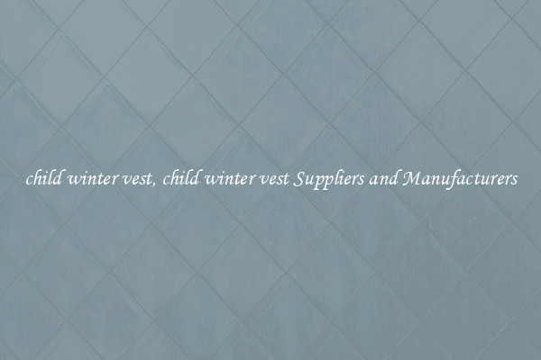 child winter vest, child winter vest Suppliers and Manufacturers