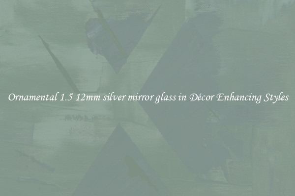 Ornamental 1.5 12mm silver mirror glass in Décor Enhancing Styles