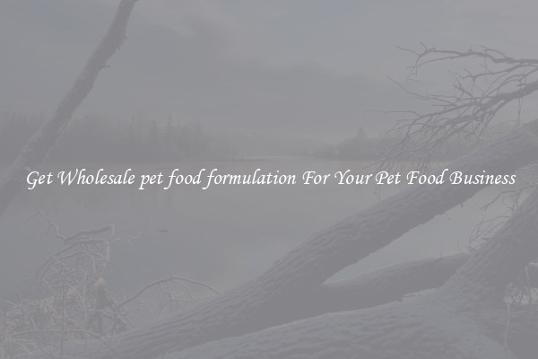 Get Wholesale pet food formulation For Your Pet Food Business
