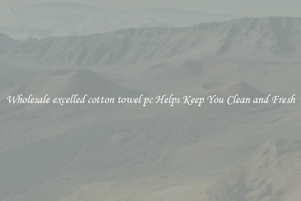 Wholesale excelled cotton towel pc Helps Keep You Clean and Fresh