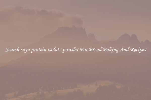 Search soya protein isolate powder For Bread Baking And Recipes