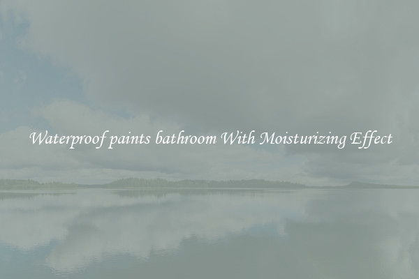 Waterproof paints bathroom With Moisturizing Effect