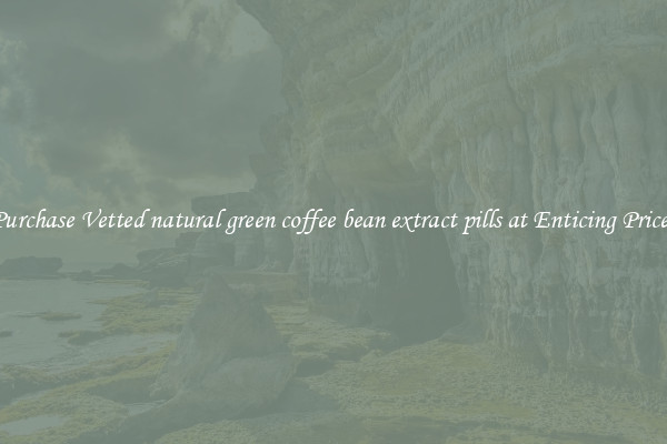 Purchase Vetted natural green coffee bean extract pills at Enticing Prices