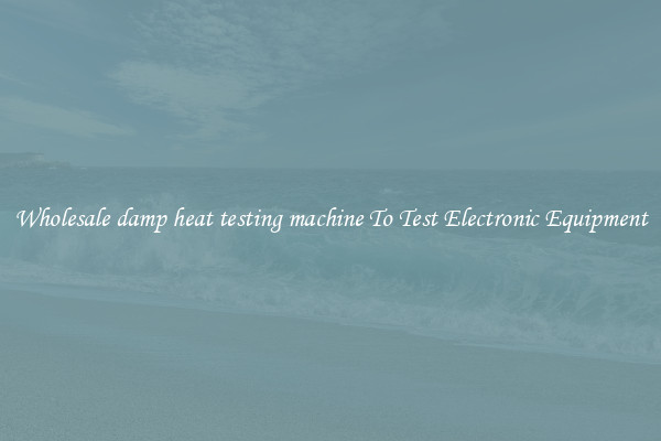 Wholesale damp heat testing machine To Test Electronic Equipment