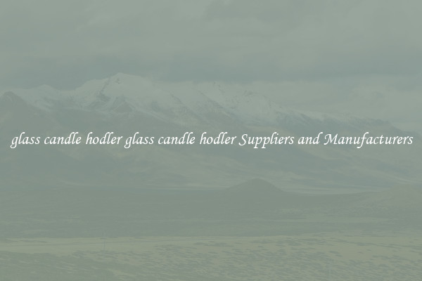 glass candle hodler glass candle hodler Suppliers and Manufacturers