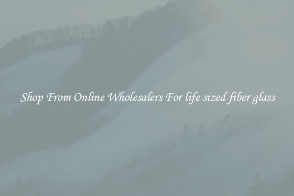 Shop From Online Wholesalers For life sized fiber glass