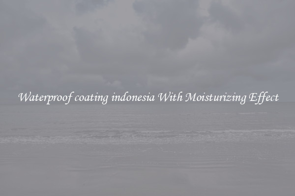 Waterproof coating indonesia With Moisturizing Effect