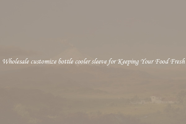 Wholesale customize bottle cooler sleeve for Keeping Your Food Fresh