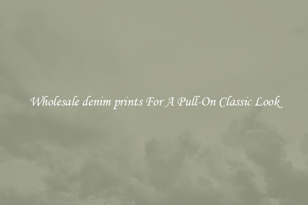 Wholesale denim prints For A Pull-On Classic Look