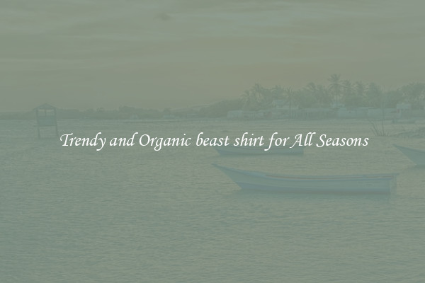 Trendy and Organic beast shirt for All Seasons