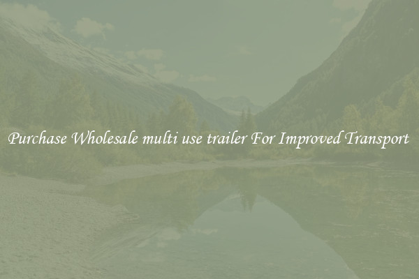 Purchase Wholesale multi use trailer For Improved Transport 