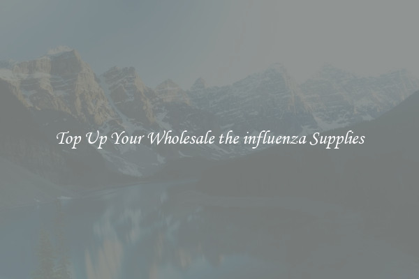 Top Up Your Wholesale the influenza Supplies