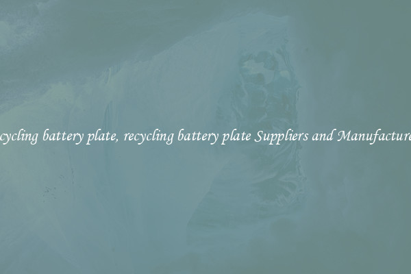 recycling battery plate, recycling battery plate Suppliers and Manufacturers